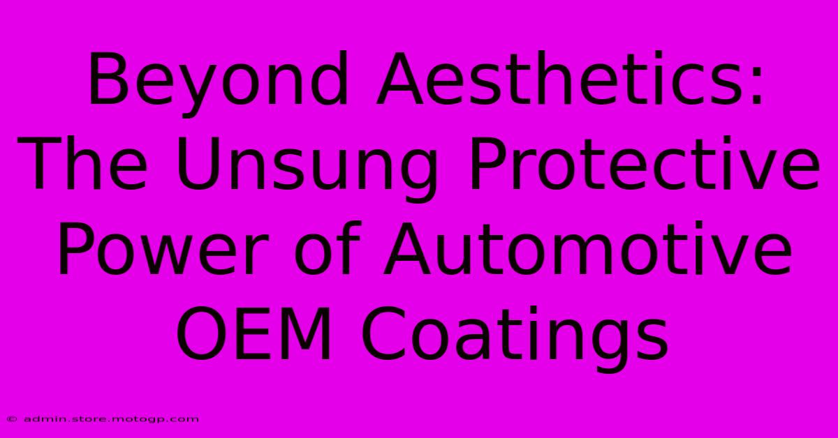 Beyond Aesthetics: The Unsung Protective Power Of Automotive OEM Coatings