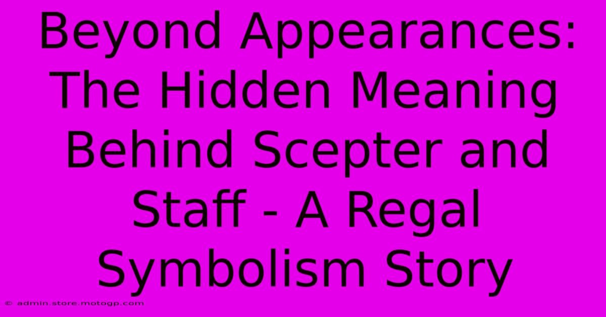 Beyond Appearances: The Hidden Meaning Behind Scepter And Staff - A Regal Symbolism Story