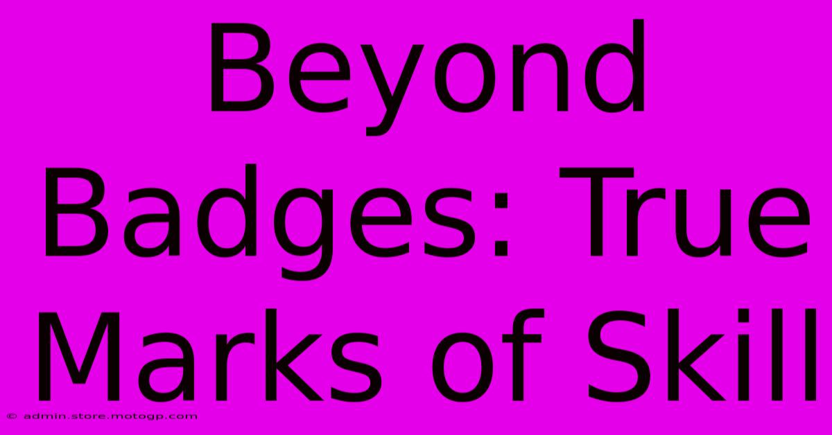 Beyond Badges: True Marks Of Skill