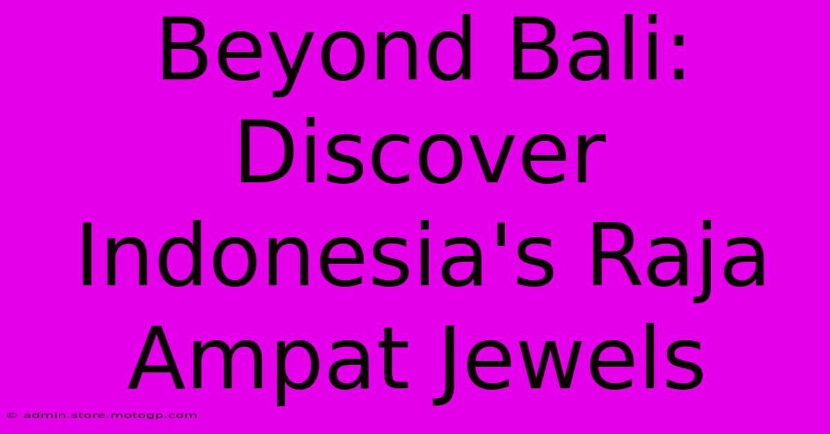 Beyond Bali: Discover Indonesia's Raja Ampat Jewels