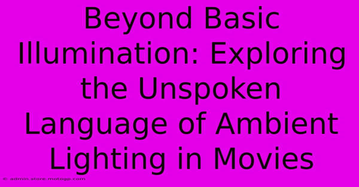 Beyond Basic Illumination: Exploring The Unspoken Language Of Ambient Lighting In Movies