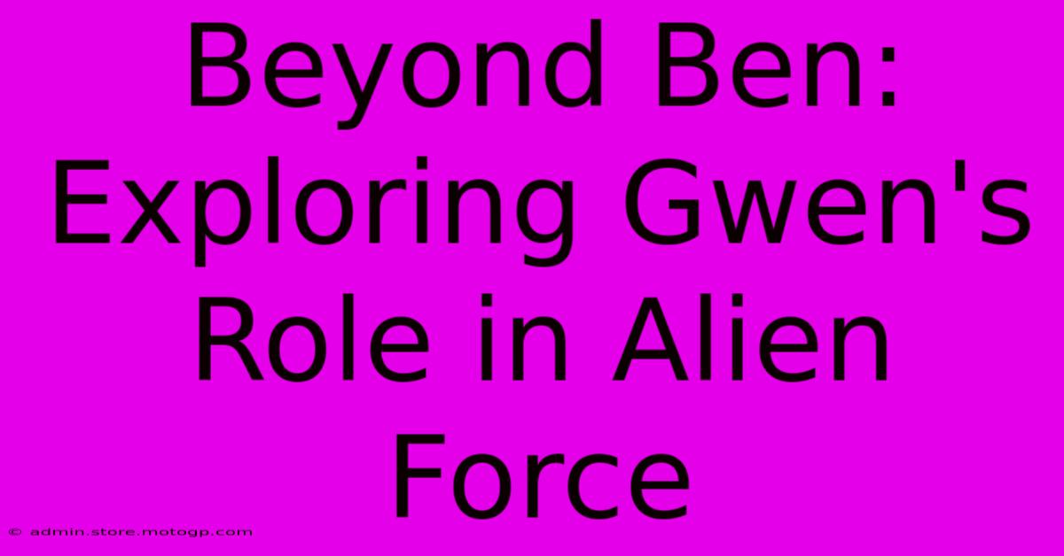 Beyond Ben: Exploring Gwen's Role In Alien Force