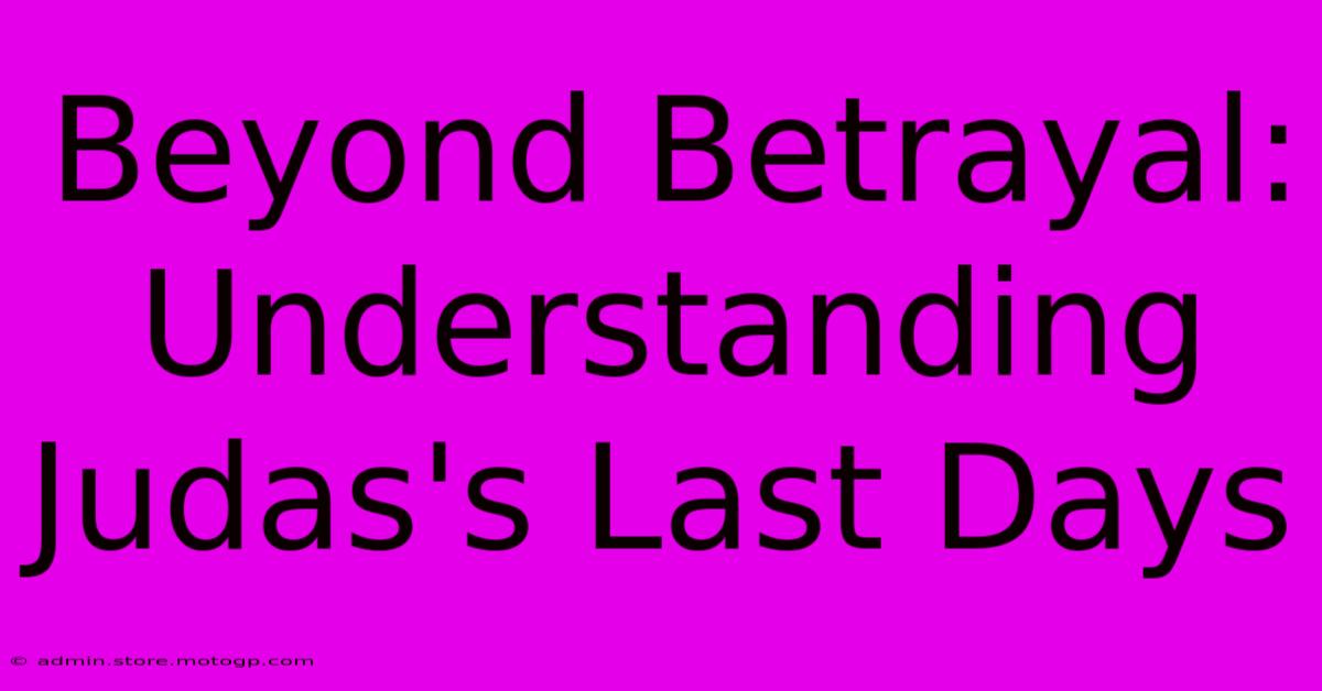 Beyond Betrayal: Understanding Judas's Last Days