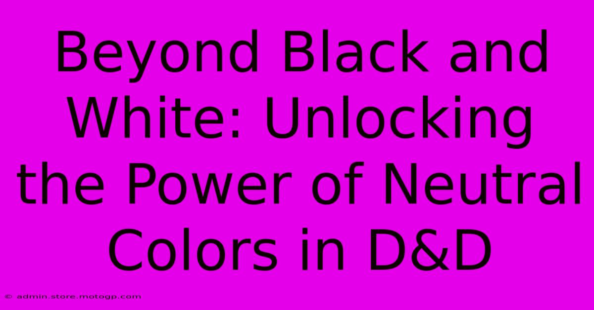 Beyond Black And White: Unlocking The Power Of Neutral Colors In D&D