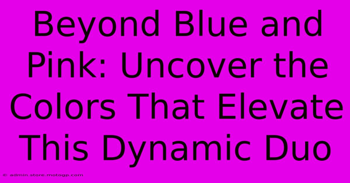 Beyond Blue And Pink: Uncover The Colors That Elevate This Dynamic Duo