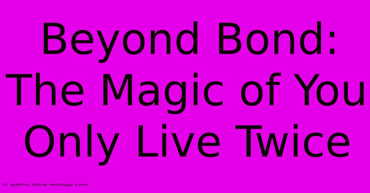 Beyond Bond: The Magic Of You Only Live Twice