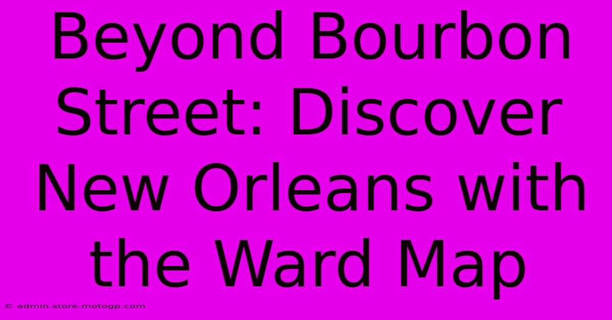 Beyond Bourbon Street: Discover New Orleans With The Ward Map