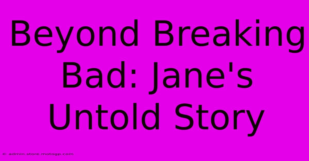 Beyond Breaking Bad: Jane's Untold Story