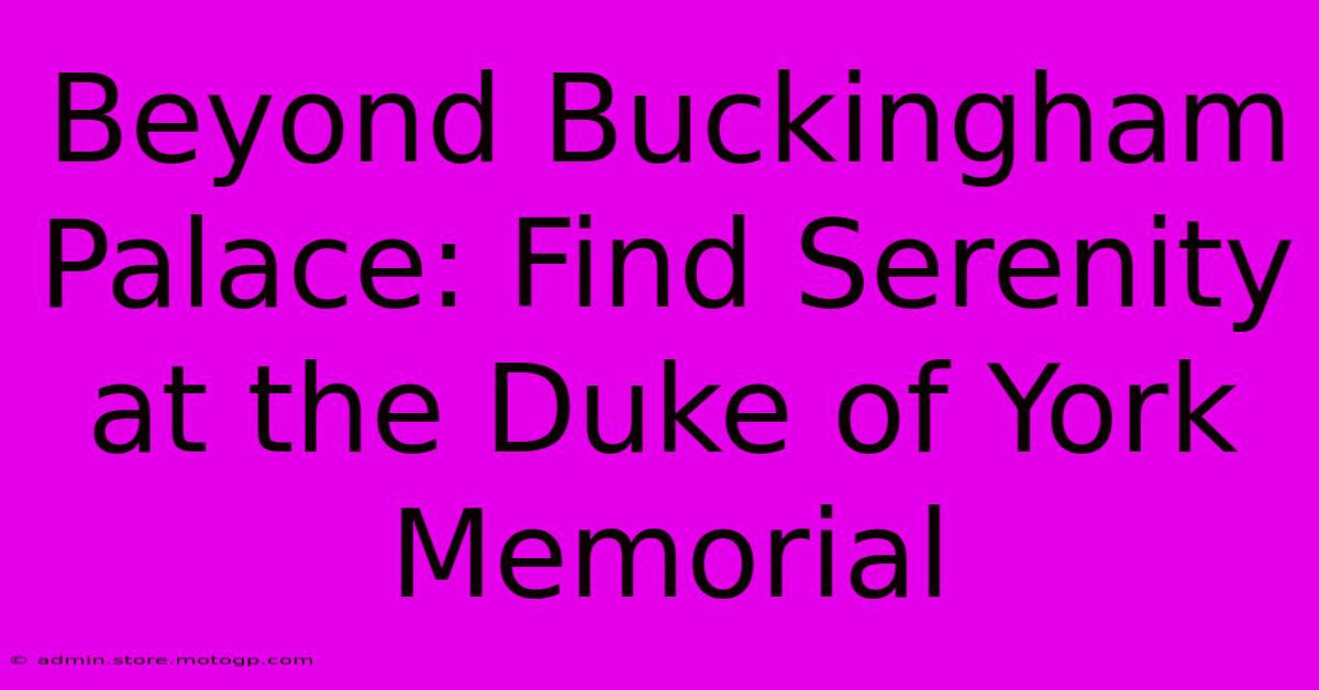 Beyond Buckingham Palace: Find Serenity At The Duke Of York Memorial