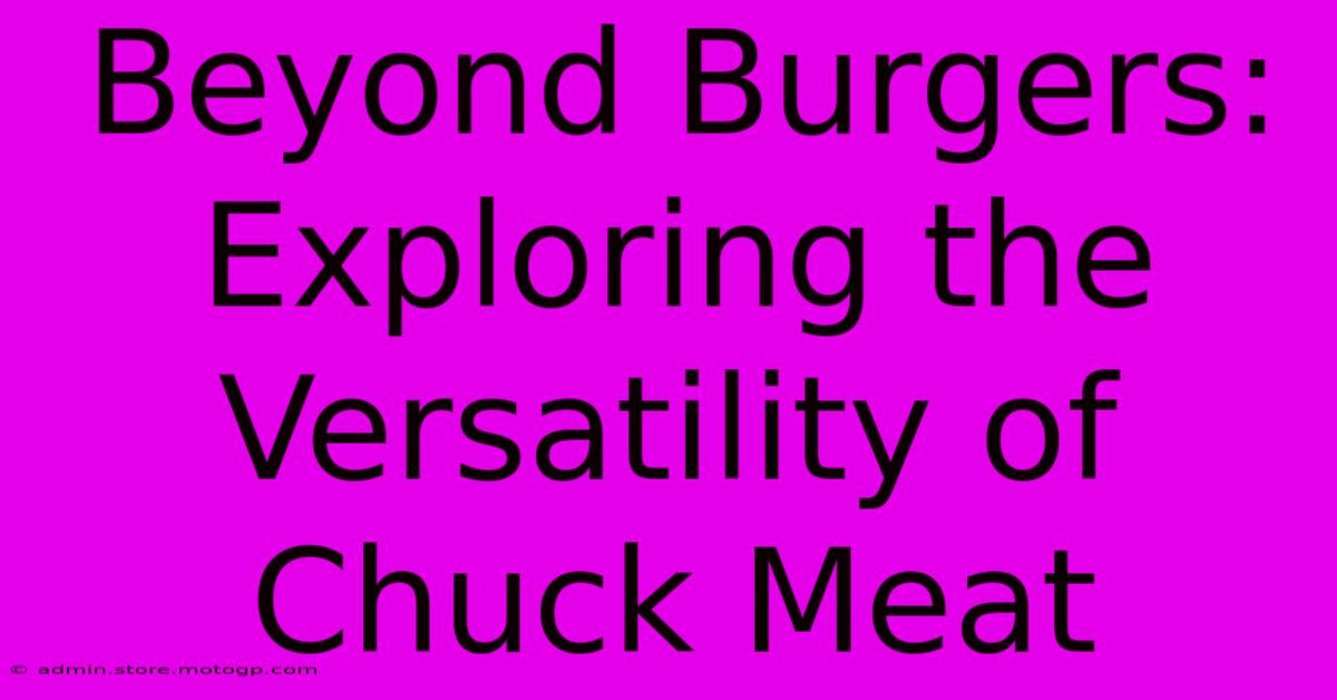 Beyond Burgers: Exploring The Versatility Of Chuck Meat