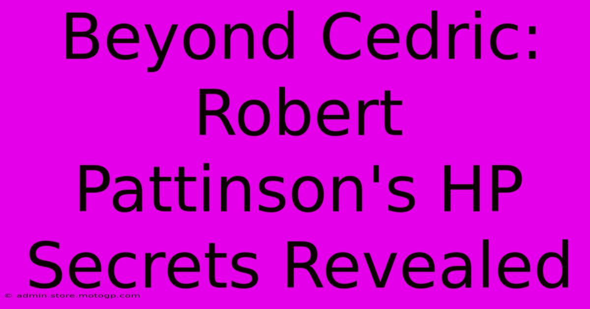 Beyond Cedric: Robert Pattinson's HP Secrets Revealed