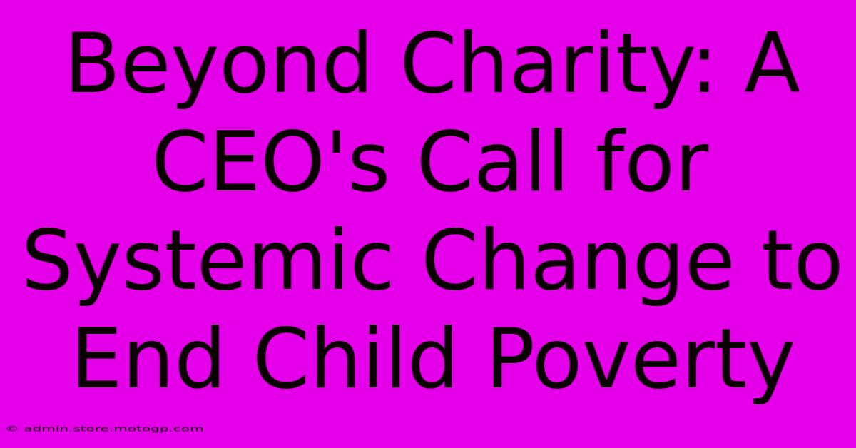 Beyond Charity: A CEO's Call For Systemic Change To End Child Poverty