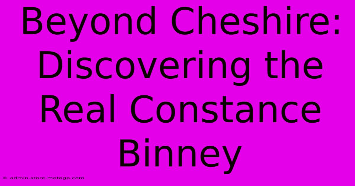 Beyond Cheshire: Discovering The Real Constance Binney