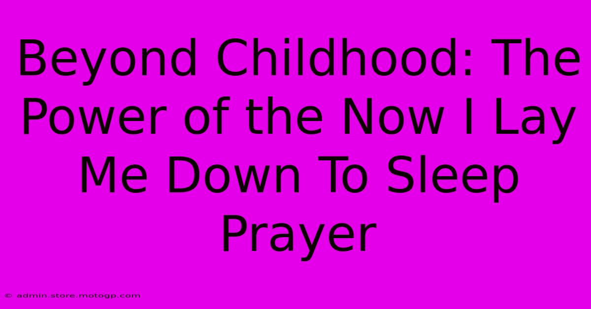 Beyond Childhood: The Power Of The Now I Lay Me Down To Sleep Prayer