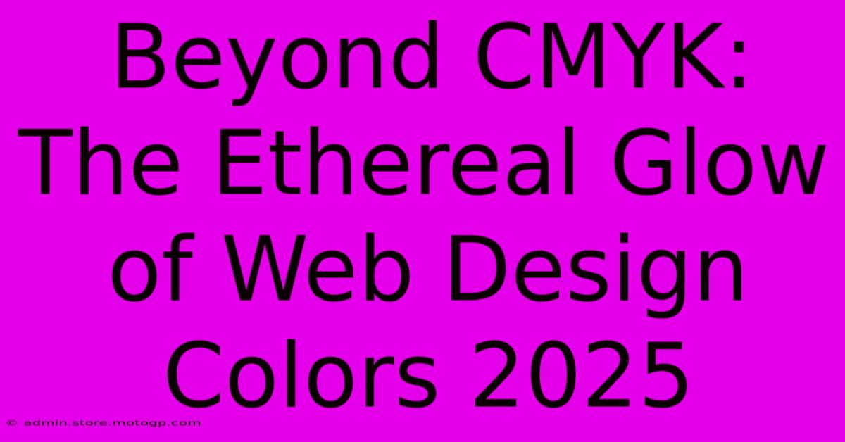 Beyond CMYK: The Ethereal Glow Of Web Design Colors 2025