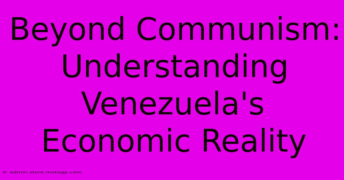 Beyond Communism: Understanding Venezuela's Economic Reality