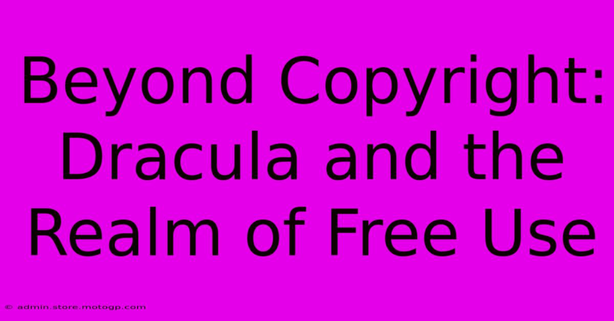 Beyond Copyright: Dracula And The Realm Of Free Use