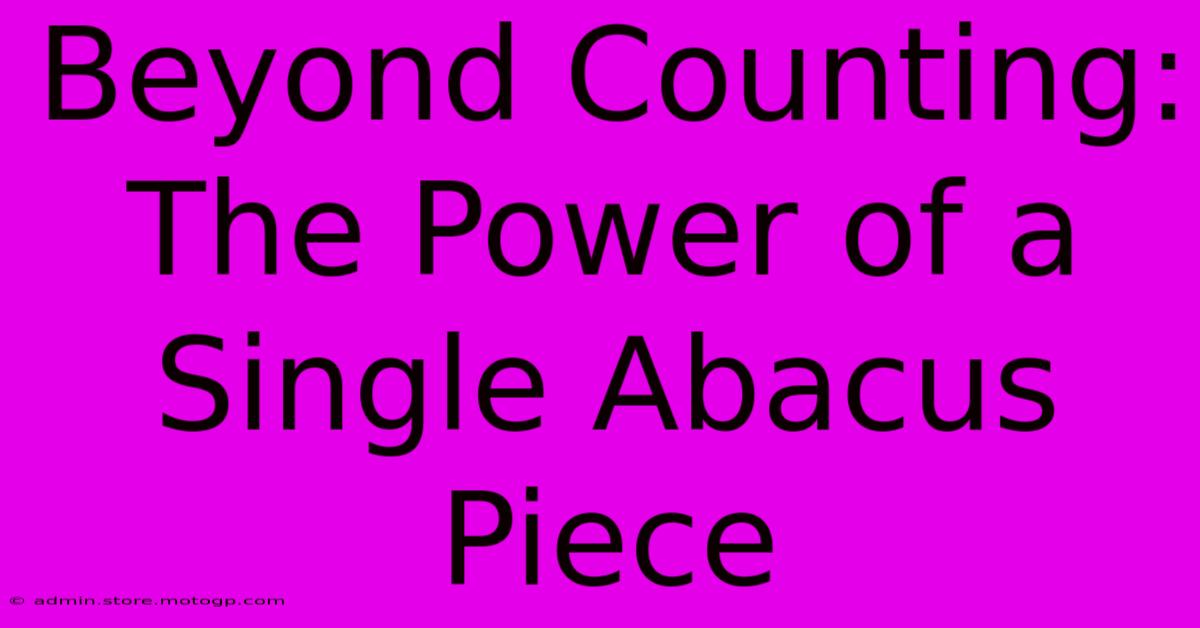 Beyond Counting: The Power Of A Single Abacus Piece