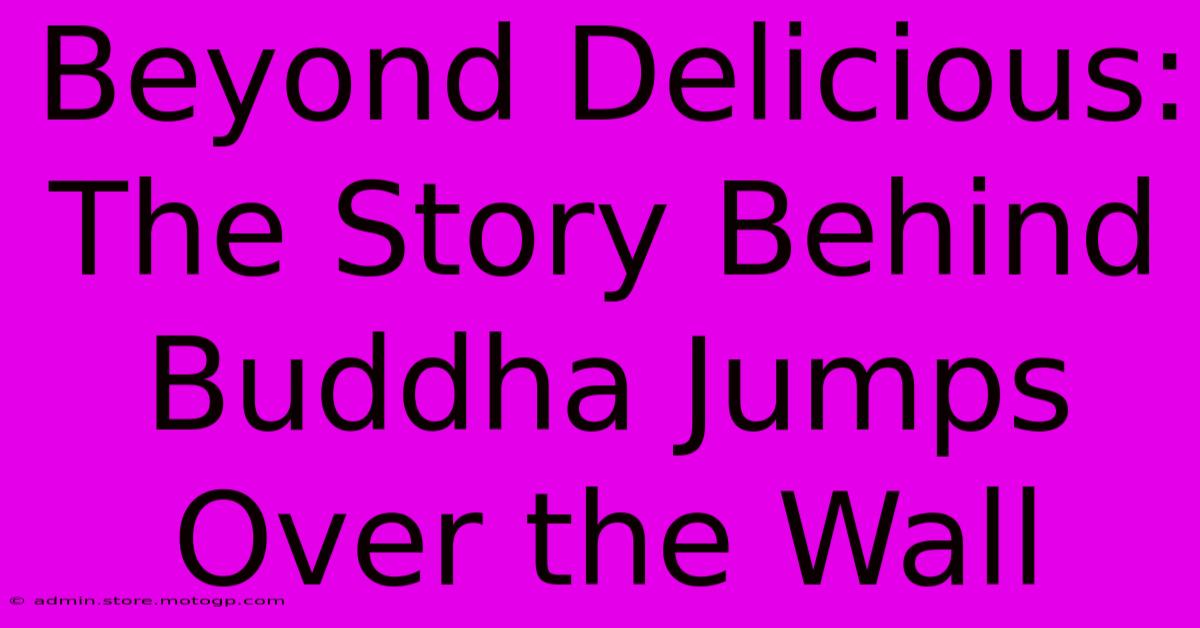 Beyond Delicious:  The Story Behind Buddha Jumps Over The Wall