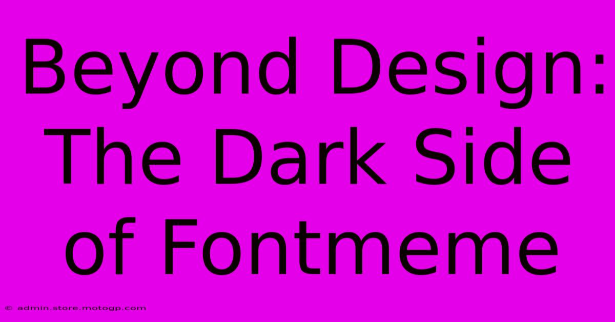 Beyond Design: The Dark Side Of Fontmeme