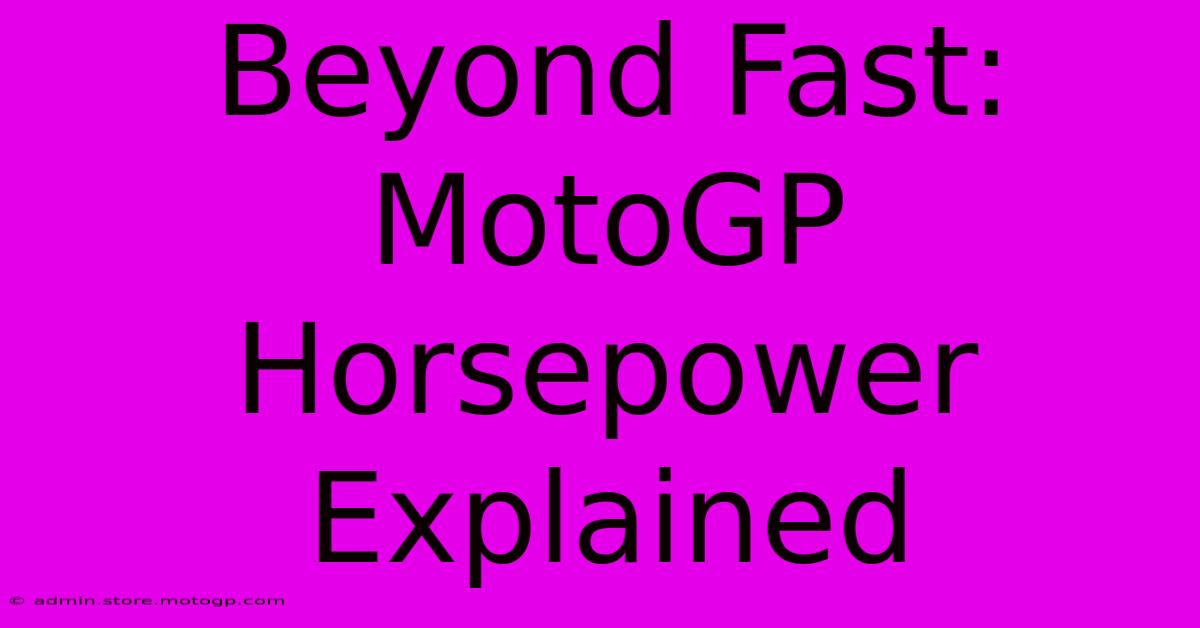 Beyond Fast: MotoGP Horsepower Explained