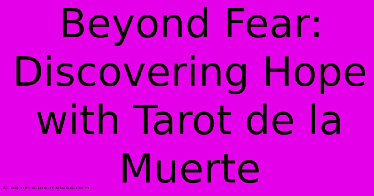 Beyond Fear: Discovering Hope With Tarot De La Muerte