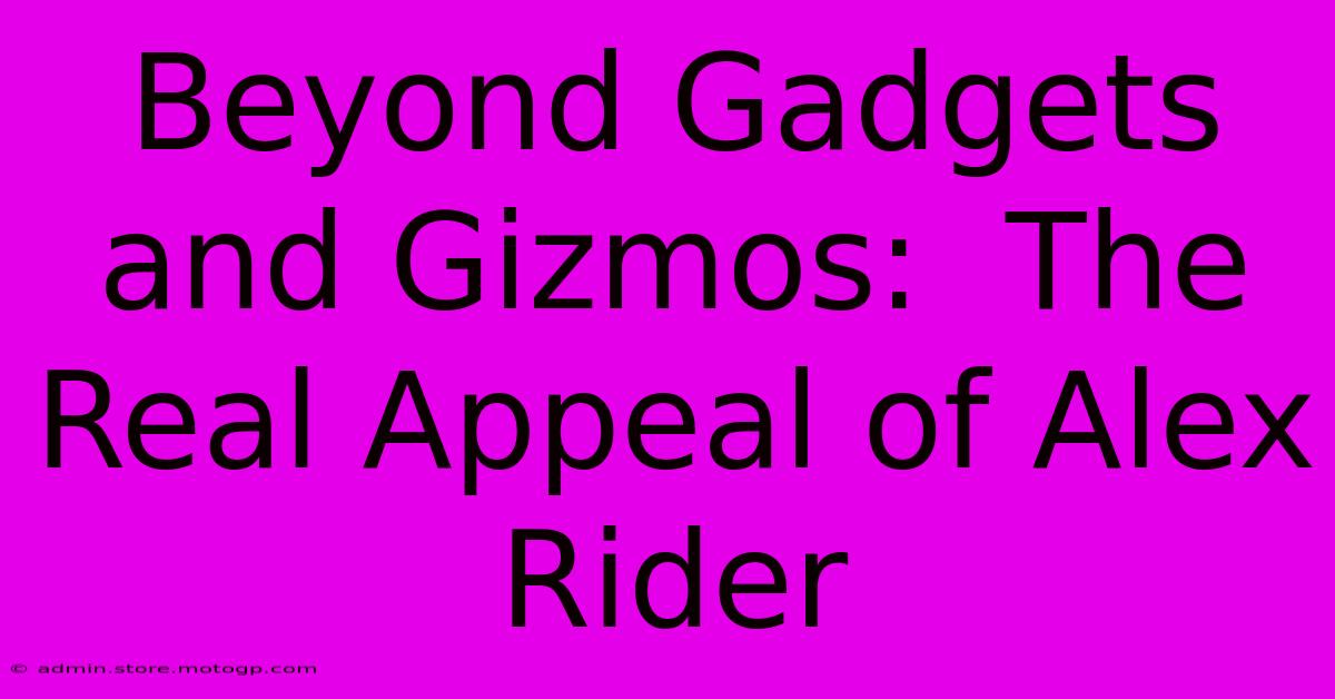 Beyond Gadgets And Gizmos:  The Real Appeal Of Alex Rider