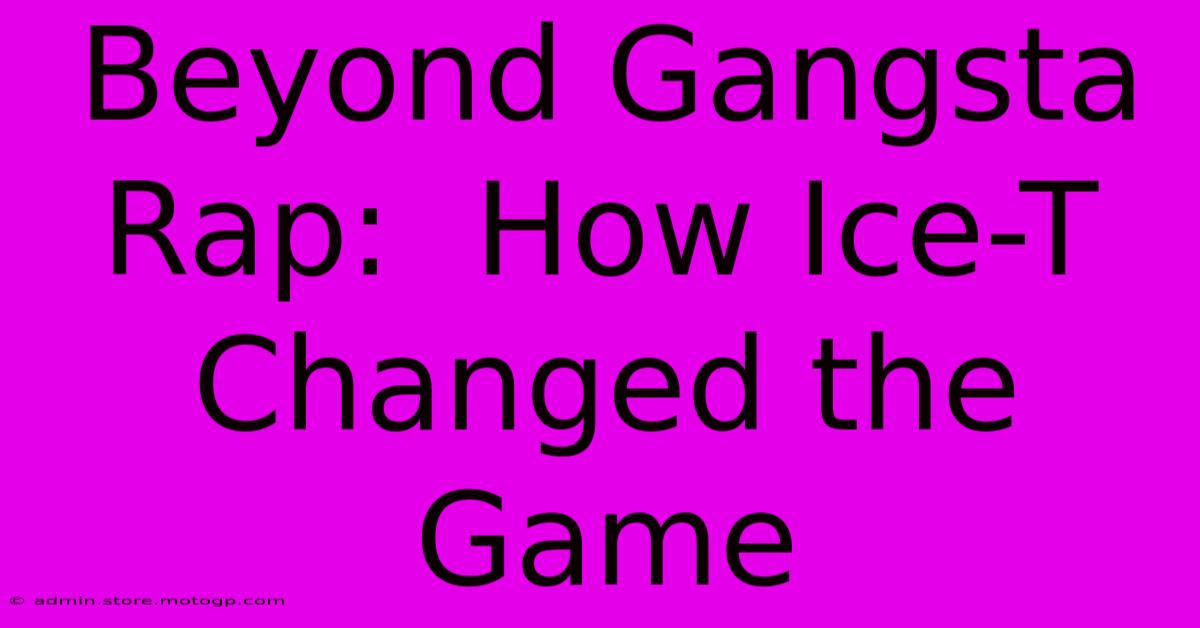 Beyond Gangsta Rap:  How Ice-T Changed The Game