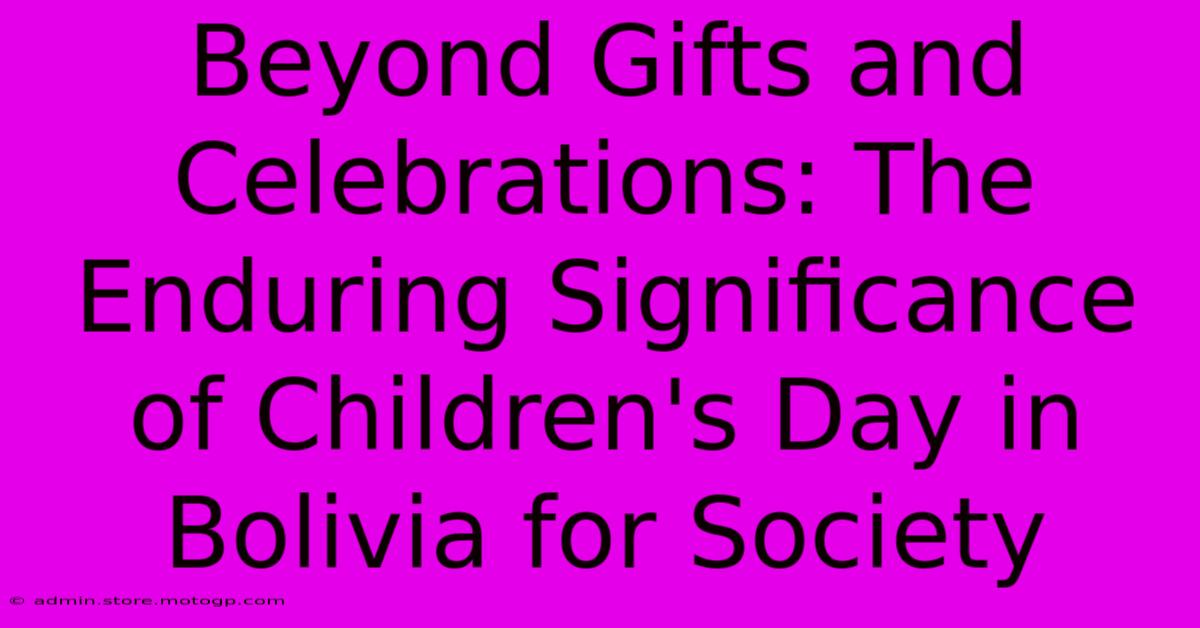 Beyond Gifts And Celebrations: The Enduring Significance Of Children's Day In Bolivia For Society