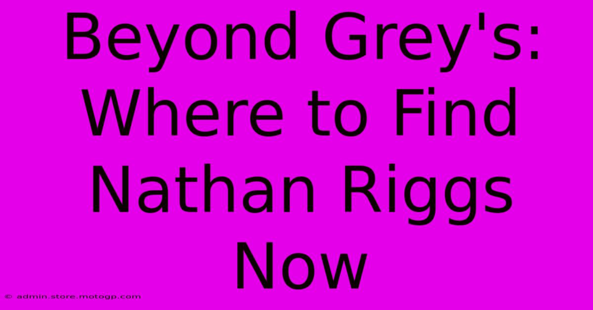 Beyond Grey's: Where To Find Nathan Riggs Now