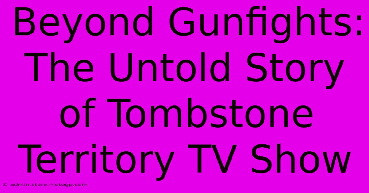 Beyond Gunfights: The Untold Story Of Tombstone Territory TV Show