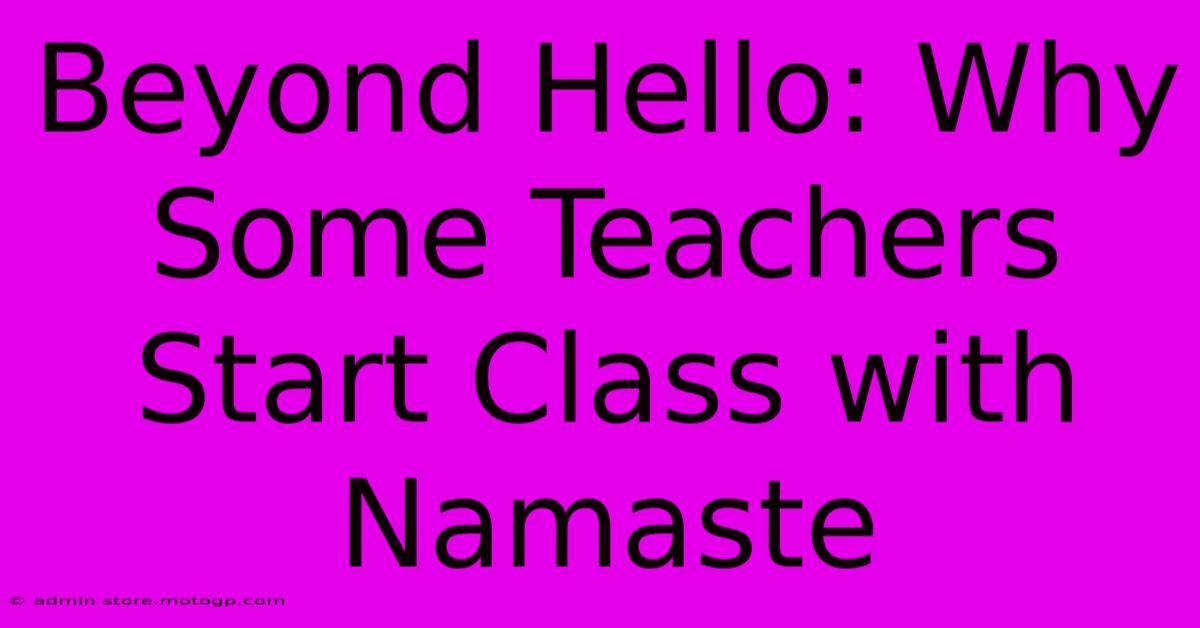 Beyond Hello: Why Some Teachers Start Class With Namaste