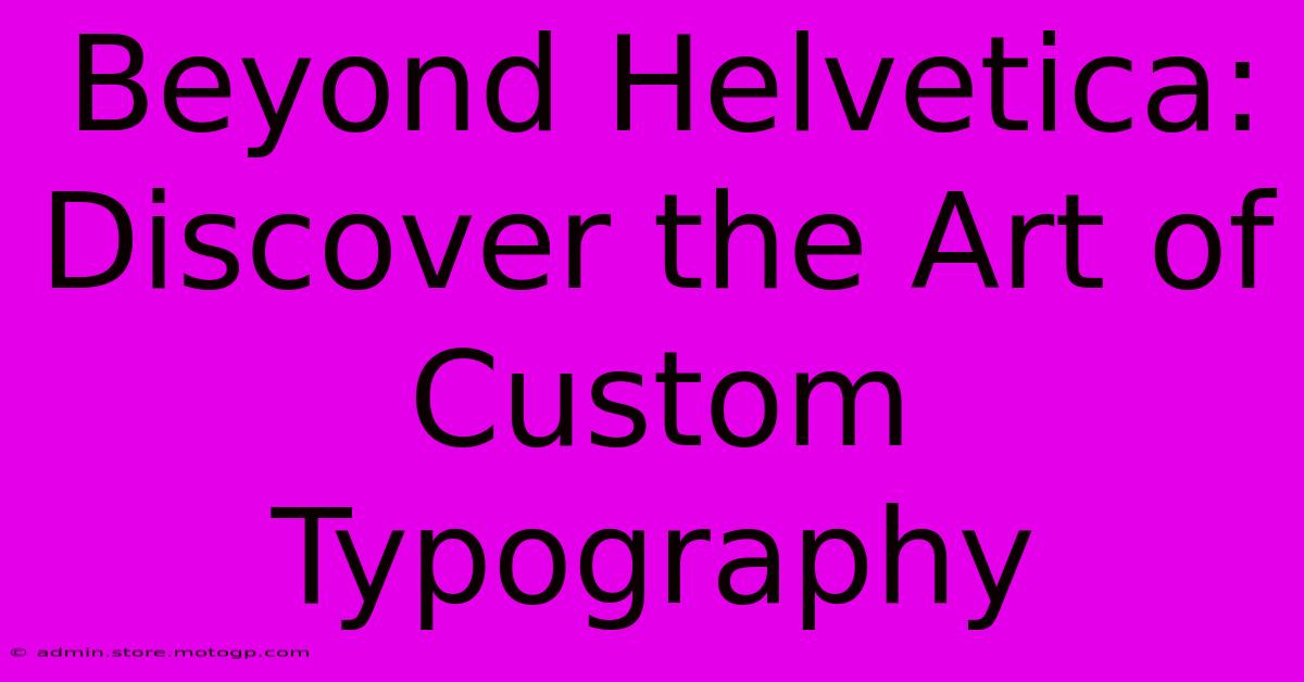 Beyond Helvetica: Discover The Art Of Custom Typography