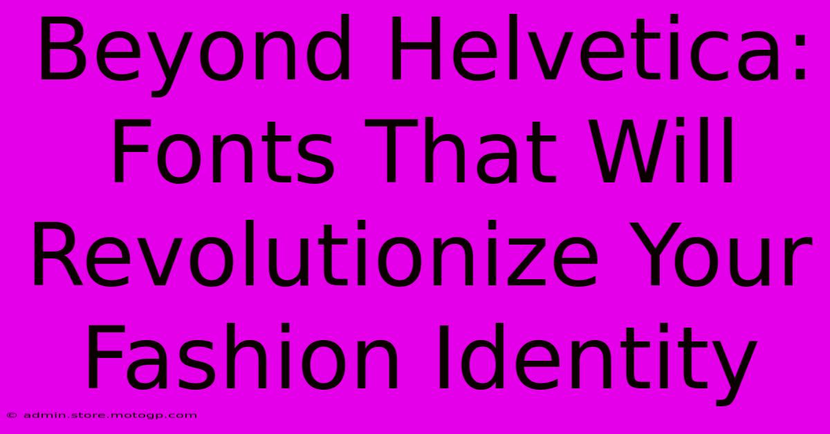 Beyond Helvetica: Fonts That Will Revolutionize Your Fashion Identity