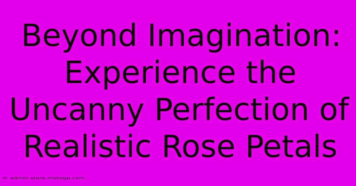 Beyond Imagination: Experience The Uncanny Perfection Of Realistic Rose Petals