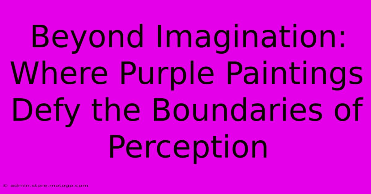 Beyond Imagination: Where Purple Paintings Defy The Boundaries Of Perception