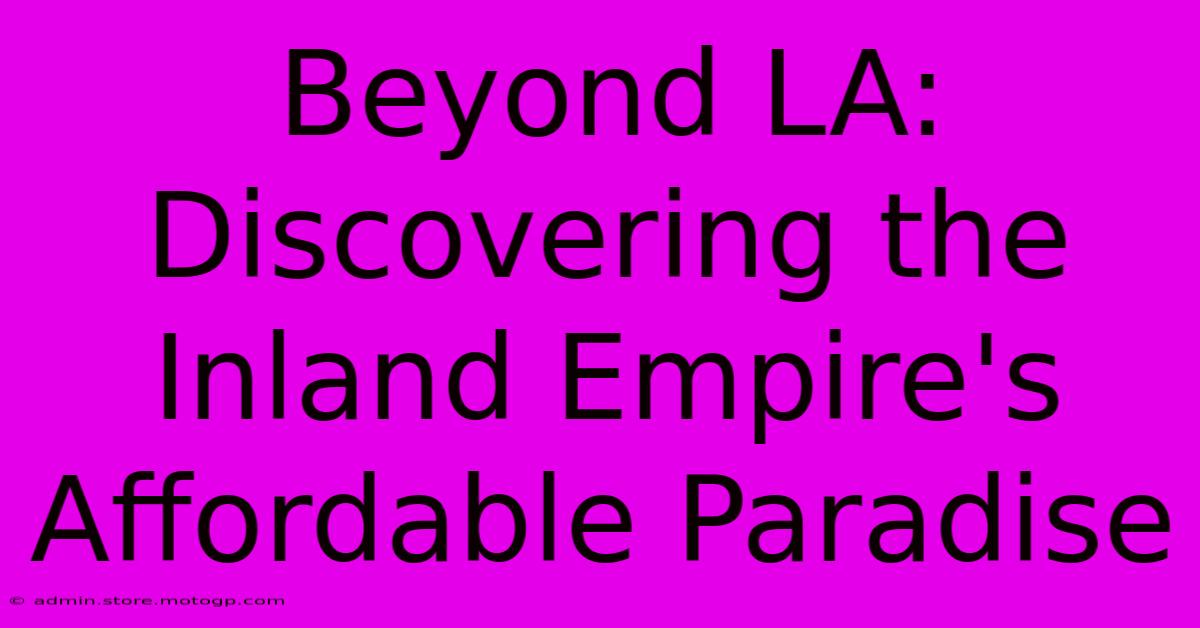 Beyond LA: Discovering The Inland Empire's Affordable Paradise