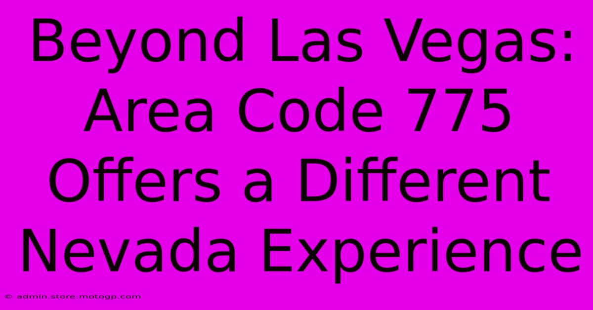 Beyond Las Vegas: Area Code 775 Offers A Different Nevada Experience