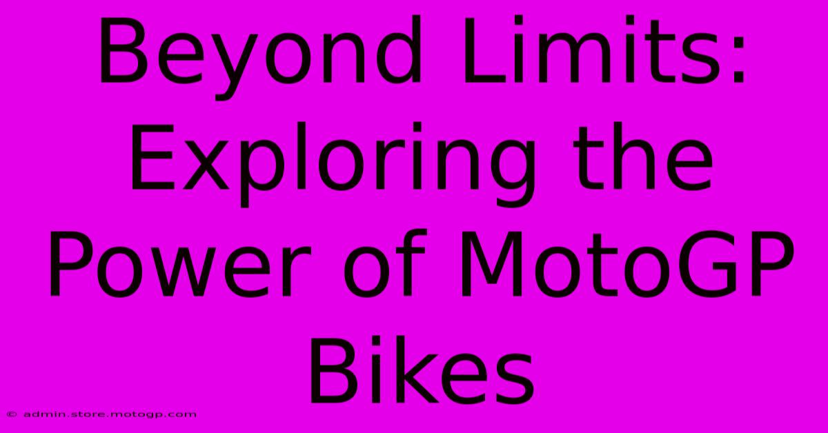 Beyond Limits: Exploring The Power Of MotoGP Bikes