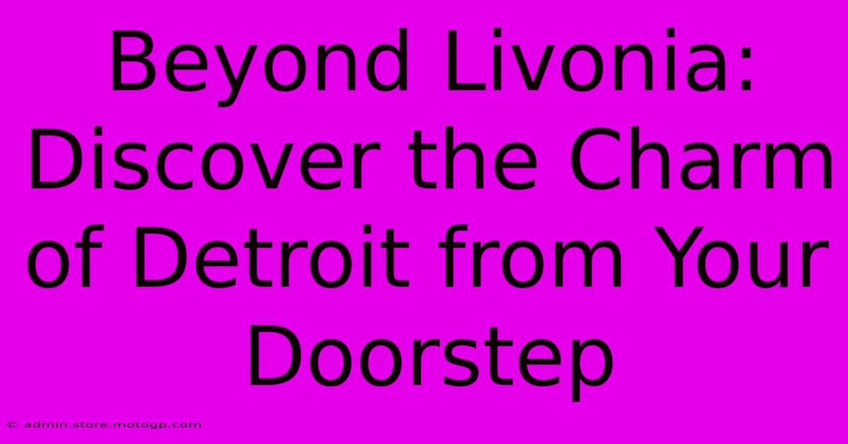 Beyond Livonia: Discover The Charm Of Detroit From Your Doorstep