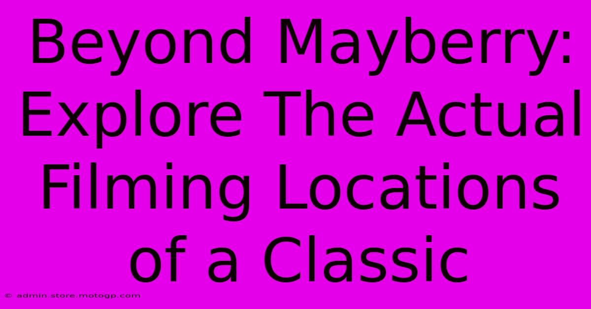 Beyond Mayberry: Explore The Actual Filming Locations Of A Classic