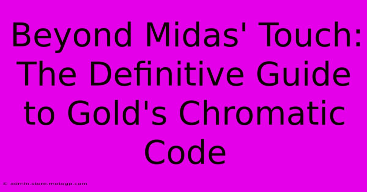 Beyond Midas' Touch: The Definitive Guide To Gold's Chromatic Code