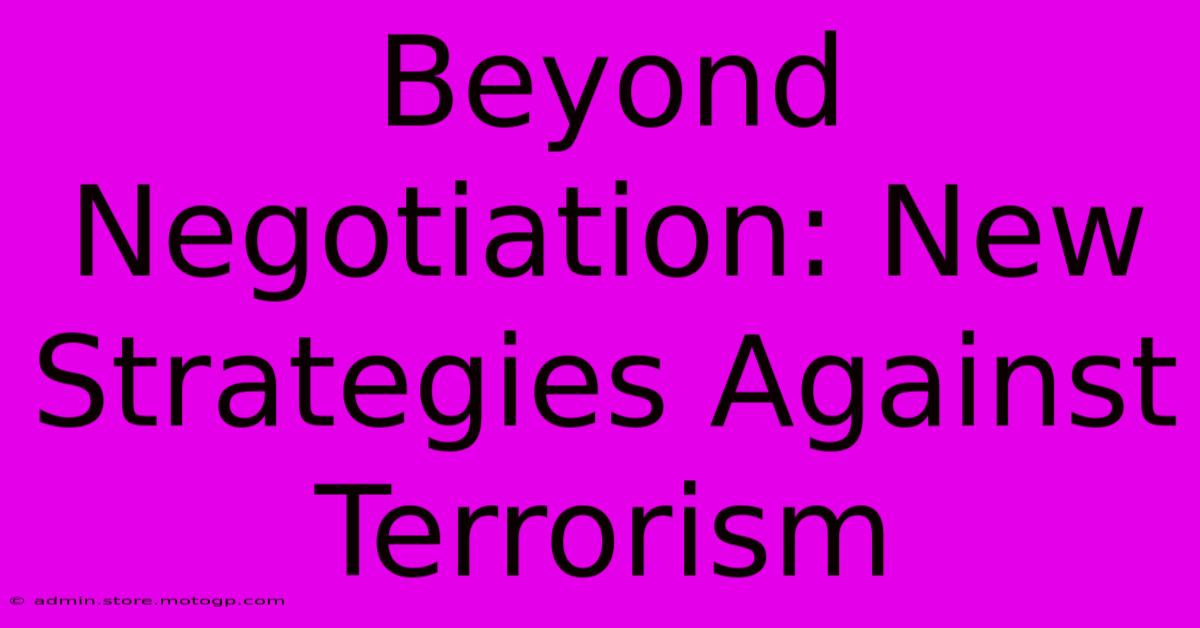 Beyond Negotiation: New Strategies Against Terrorism