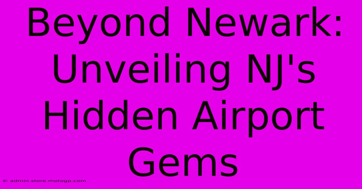 Beyond Newark: Unveiling NJ's Hidden Airport Gems