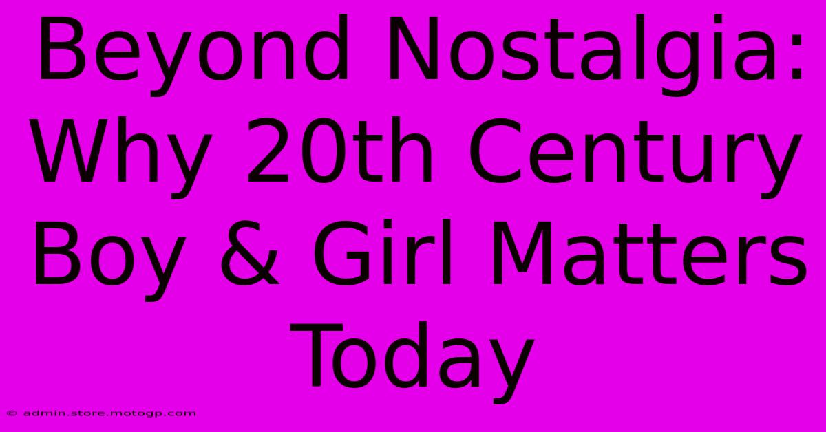 Beyond Nostalgia: Why 20th Century Boy & Girl Matters Today