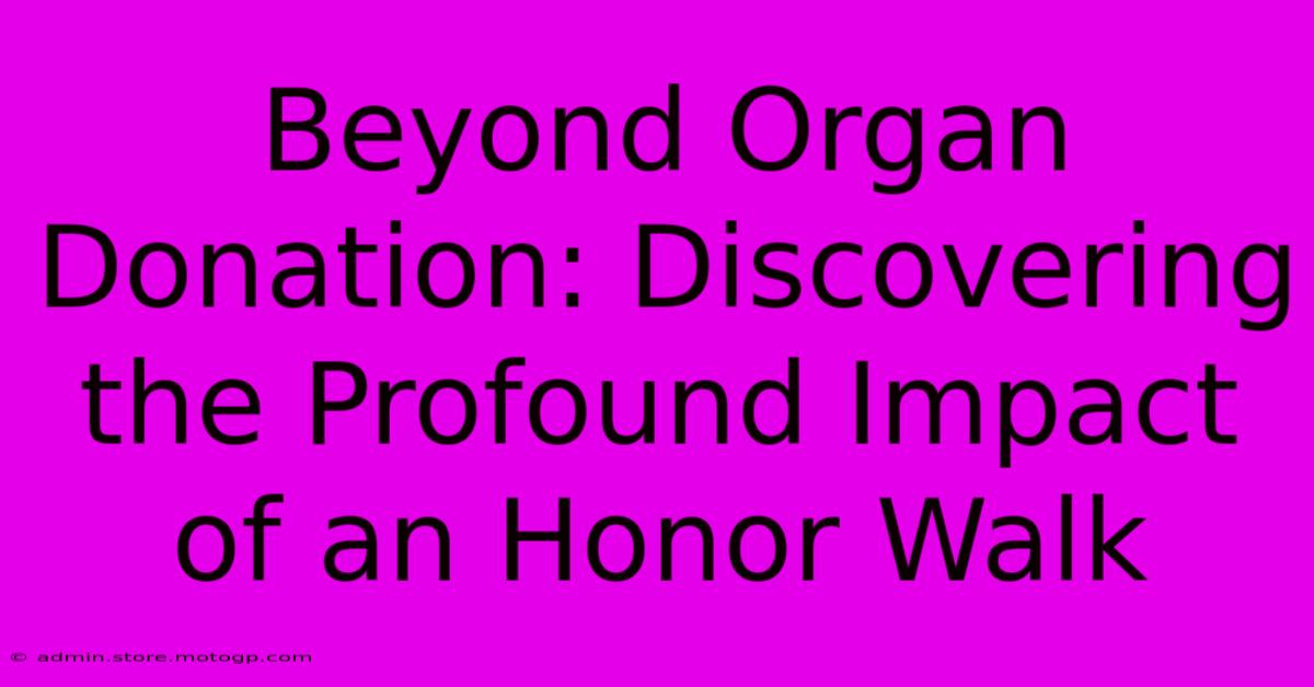 Beyond Organ Donation: Discovering The Profound Impact Of An Honor Walk