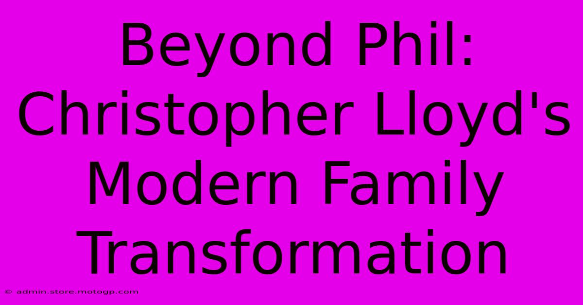 Beyond Phil: Christopher Lloyd's Modern Family Transformation