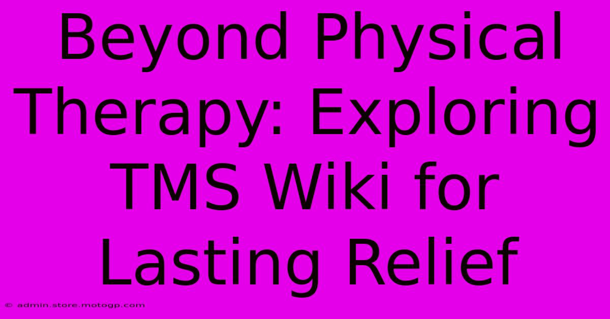 Beyond Physical Therapy: Exploring TMS Wiki For Lasting Relief