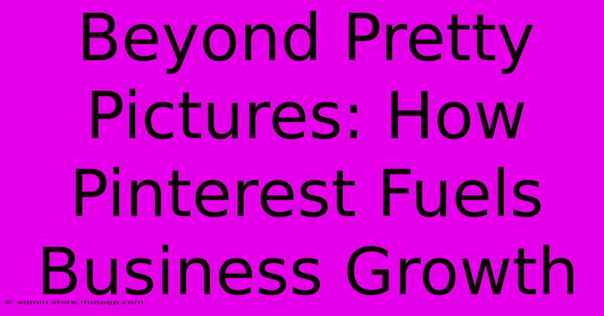 Beyond Pretty Pictures: How Pinterest Fuels Business Growth