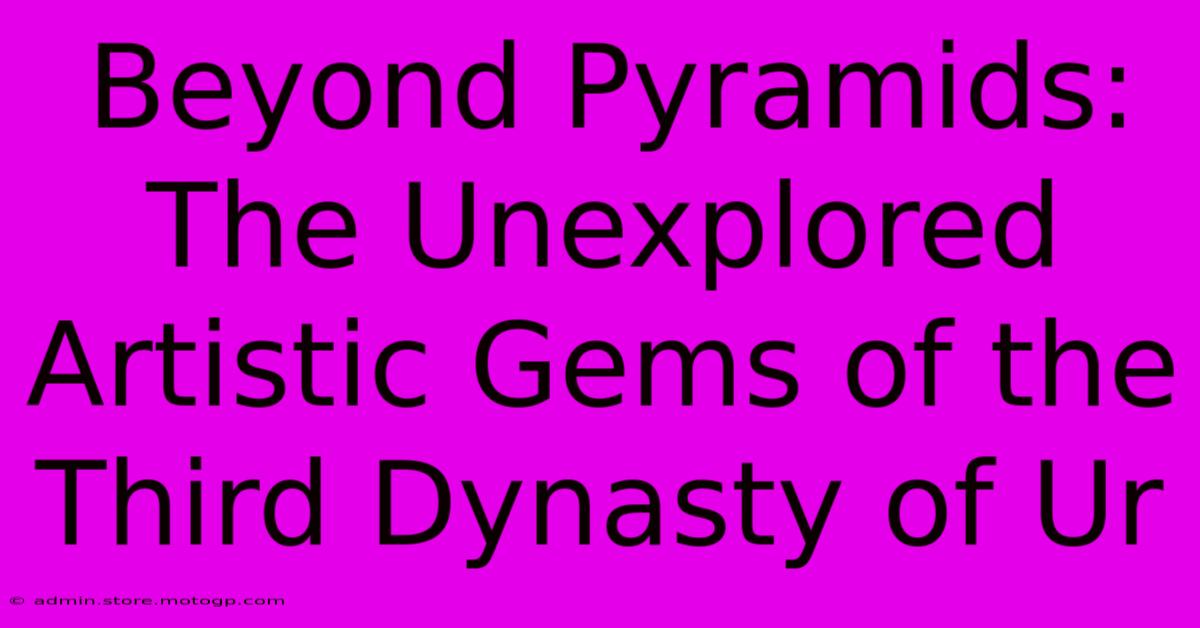 Beyond Pyramids: The Unexplored Artistic Gems Of The Third Dynasty Of Ur